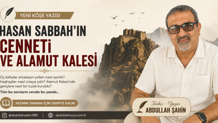 Tarihçi/Yazar Abdullah ŞAHİN'in kaleminden "HASAN SABBAH’IN CENNETİ VE ALAMUT KALESİ"